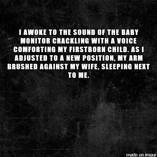 3 spooky. . MASS. AT TIBET. I IT WAS THE I HABIT IT [HIKE NINA THE AGAIB. made on imgur. 1. Two way mirror 2.premonition of your own murder 3.living alone is quite unsettling the first few nights. 4.you closed the open doors when you moved in. 5.les