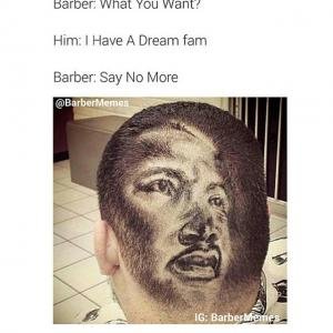 say no more. . Barber: What you want? Him:. I dunno. I got a but of on my mind Barber: Say no more. laziest meme 2015