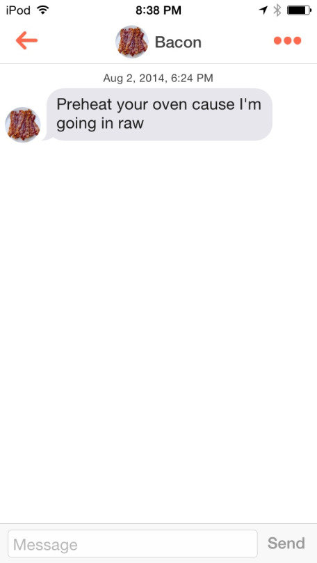 Sizzling SnapChat. . Bacon, 22 --i 30 miles away Active 2 h( yurr, ago About Bacon If I' m crispy, wet. Are yam worthy?. Jesus christ this is Tinder not snapchat.....