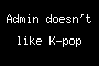 Admin doesn't like K-pop
