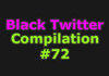 Black Twitter Compilation #72